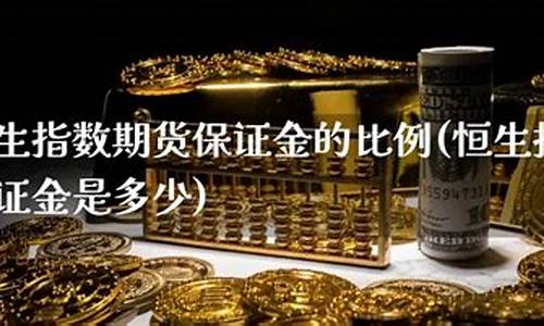 恒生指数保证金比例是多少钱(恒生指数期货保证金)_https://www.zjdexue.com__第1张