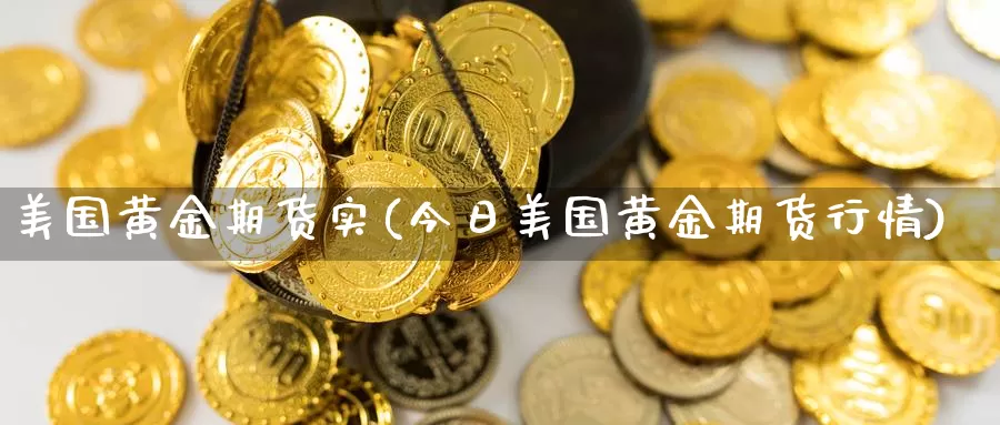 美国黄金期货实(今日美国黄金期货行情)_https://www.zjdexue.com_期货百科_第1张