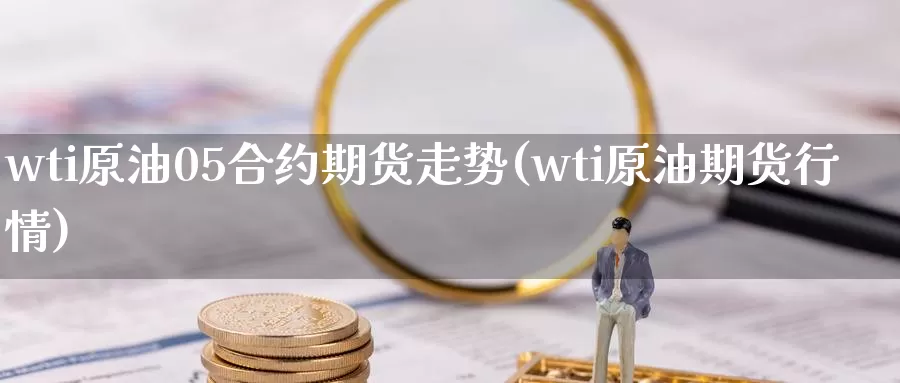 wti原油05合约期货走势(wti原油期货行情)_https://www.zjdexue.com_农产品期货_第1张