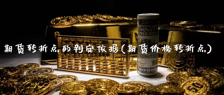 期货转折点的判定依据(期货价格转折点)_https://www.zjdexue.com_农产品期货_第1张