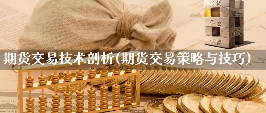 期货交易技术剖析(期货交易策略与技巧)_https://www.zjdexue.com_股指期货_第1张