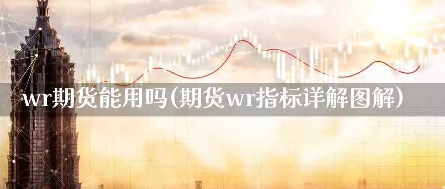 wr期货能用吗(期货wr指标详解图解)_https://www.zjdexue.com_原油期货_第1张