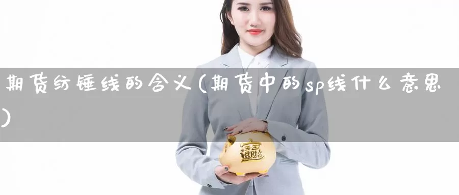 期货纺锤线的含义(期货中的sp线什么意思)_https://www.zjdexue.com_期货百科_第1张