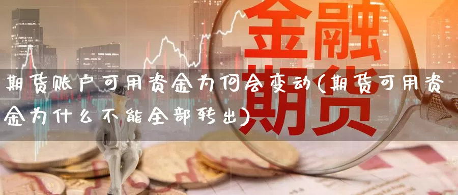 期货账户可用资金为何会变动(期货可用资金为什么不能全部转出)_https://www.zjdexue.com_股指期货_第1张