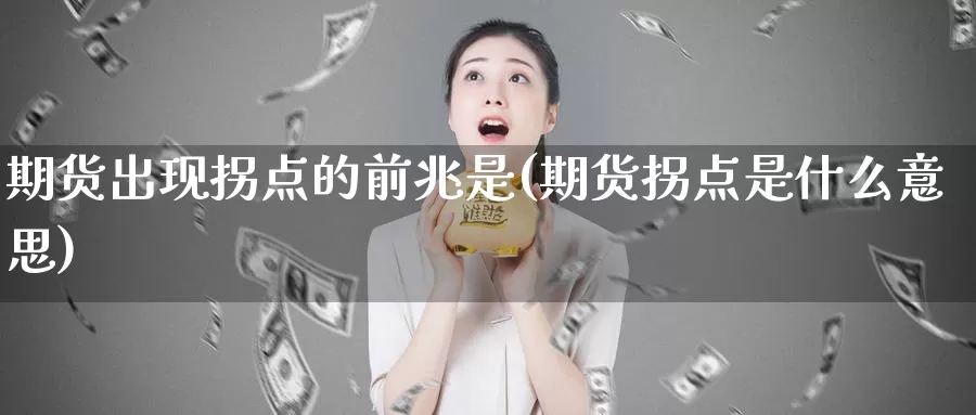 期货出现拐点的前兆是(期货拐点是什么意思)_https://www.zjdexue.com_黄金期货_第1张