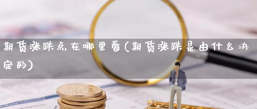 期货涨跌点在哪里看(期货涨跌是由什么决定的)_https://www.zjdexue.com_原油期货_第1张