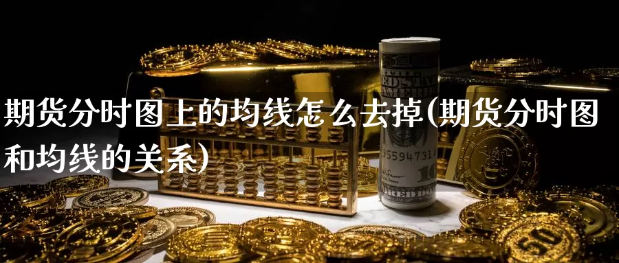 期货分时图上的均线怎么去掉(期货分时图和均线的关系)_https://www.zjdexue.com_黄金期货_第1张