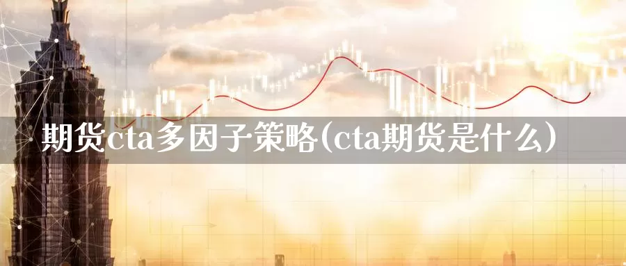 期货cta多因子策略(cta期货是什么)_https://www.zjdexue.com_期货百科_第1张