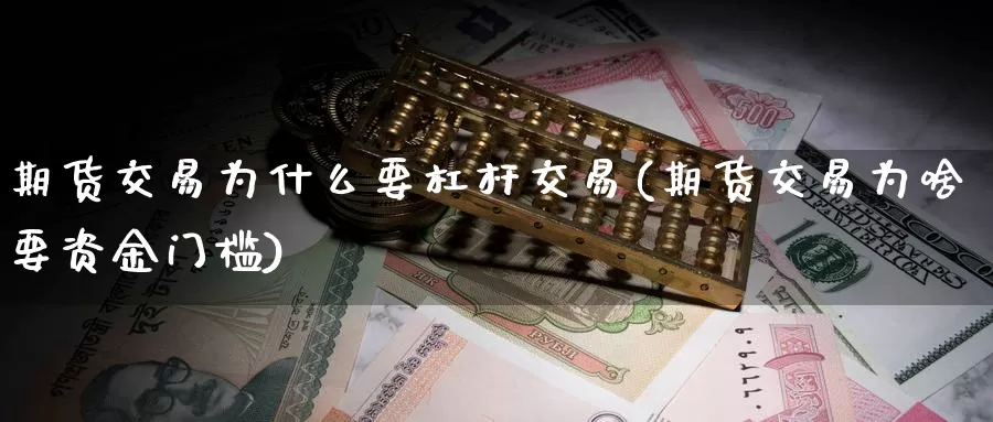 期货交易为什么要杠杆交易(期货交易为啥要资金门槛)_https://www.zjdexue.com_股指期货_第1张