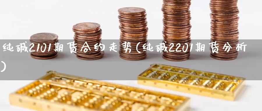 纯碱2101期货合约走势(纯碱2201期货分析)_https://www.zjdexue.com_黄金期货_第1张