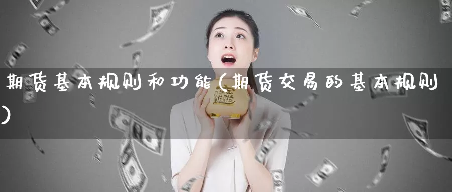 期货基本规则和功能(期货交易的基本规则)_https://www.zjdexue.com_原油期货_第1张