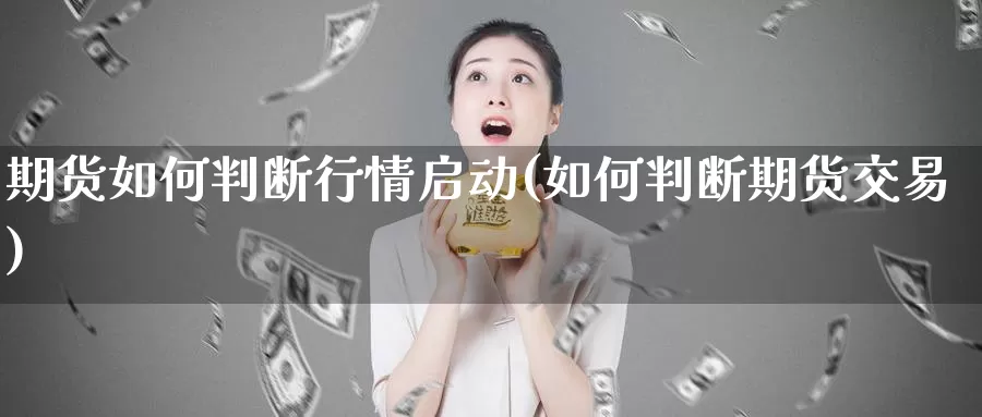 期货如何判断行情启动(如何判断期货交易)_https://www.zjdexue.com_黄金期货_第1张