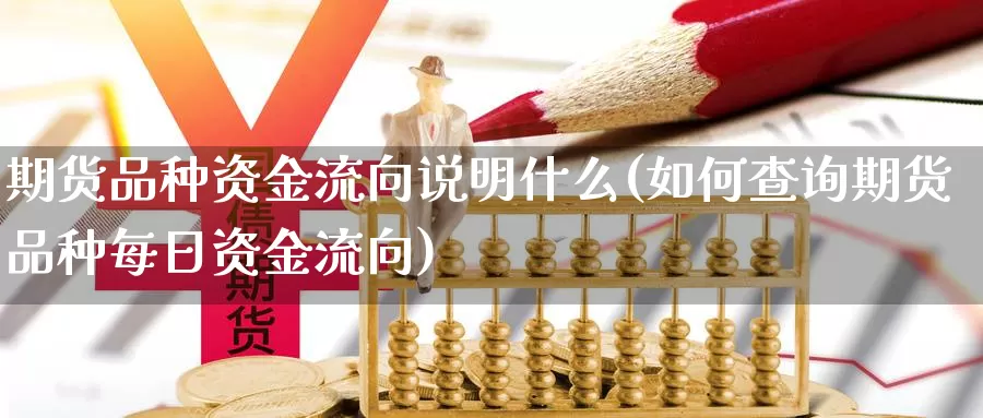 期货品种资金流向说明什么(如何查询期货品种每日资金流向)_https://www.zjdexue.com_期货百科_第1张