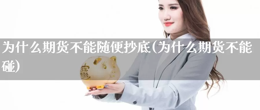 为什么期货不能随便抄底(为什么期货不能碰)_https://www.zjdexue.com_农产品期货_第1张