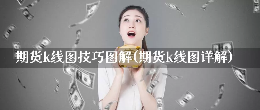 期货k线图技巧图解(期货k线图详解)_https://www.zjdexue.com_期货百科_第1张